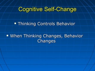Cognitive Self-ChangeCognitive Self-Change
 Thinking Controls BehaviorThinking Controls Behavior
 When Thinking Changes,...