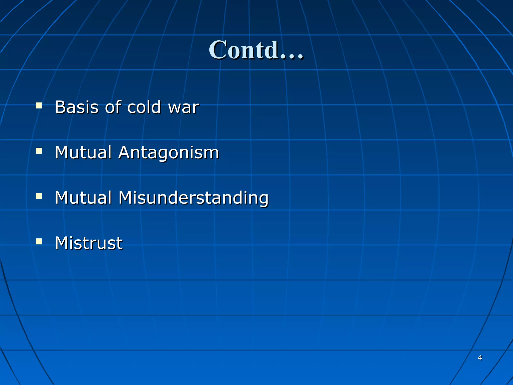 Contd…
   Basis of cold war

   Mutual Antagonism

   Mutual Misunderstanding

   Mistrust




                                 4
 