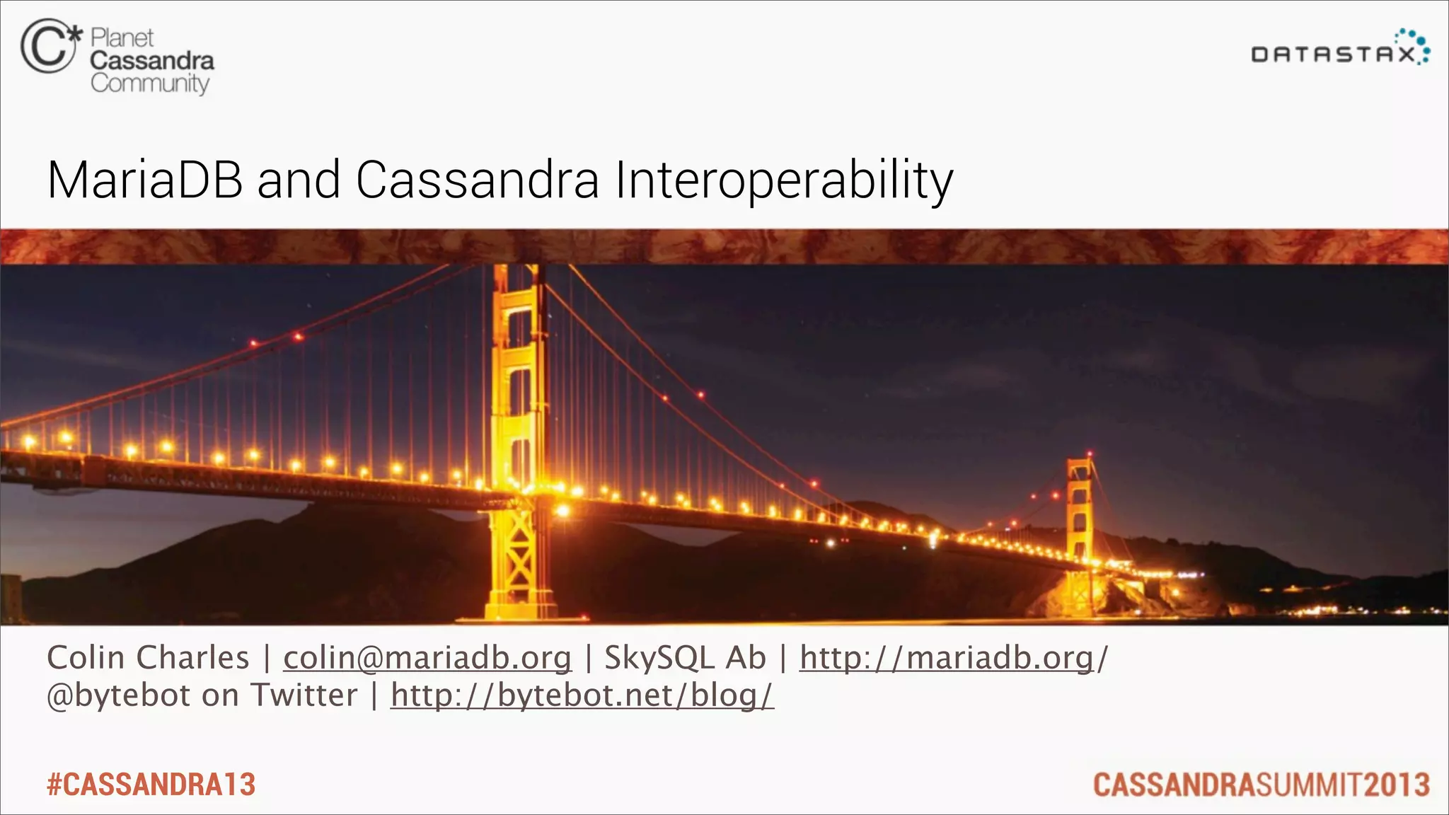 #CASSANDRA13
Colin Charles | colin@mariadb.org | SkySQL Ab | http://mariadb.org/
@bytebot on Twitter | http://bytebot.net/blog/
MariaDB and Cassandra Interoperability
 