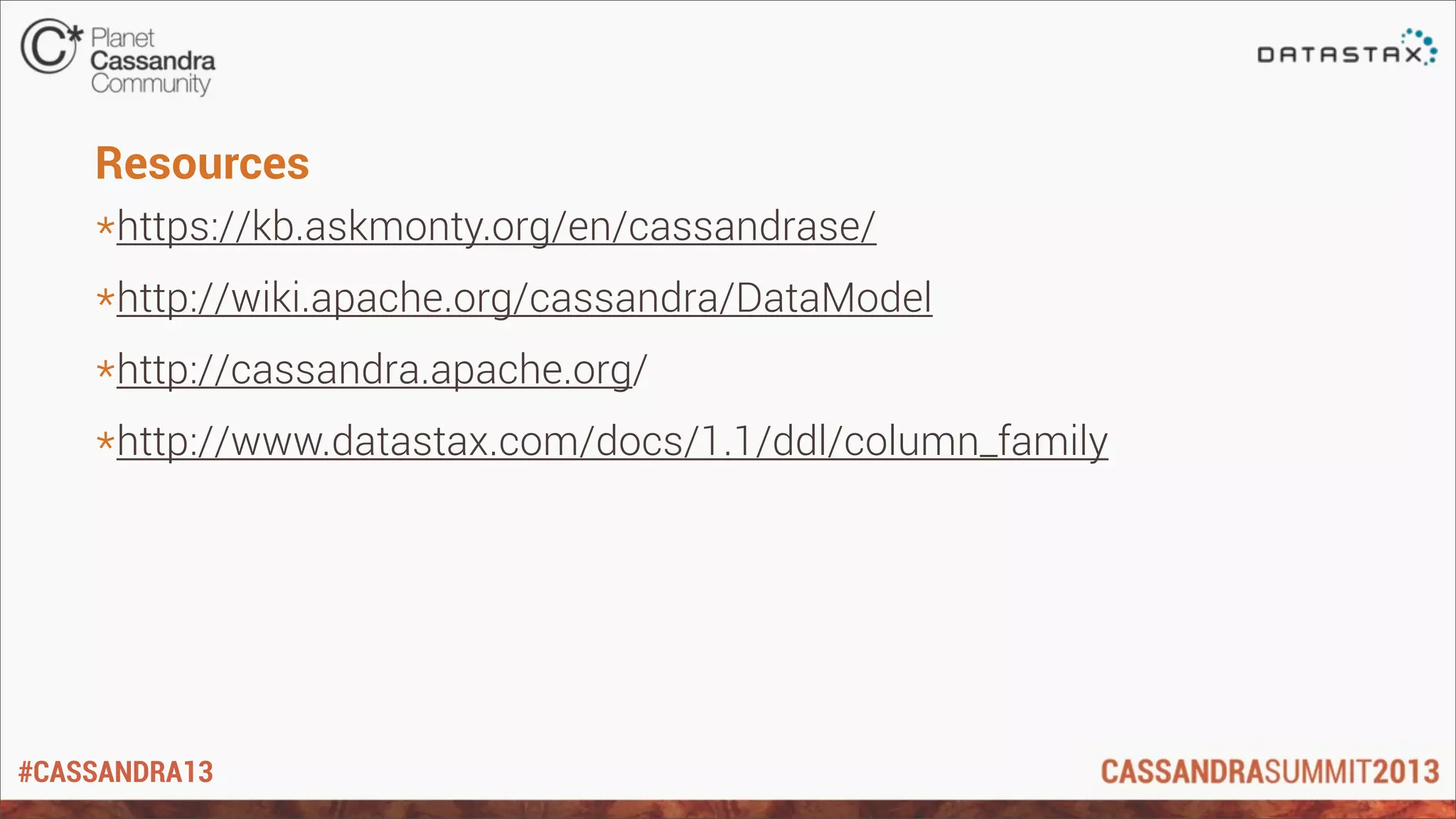#CASSANDRA13
Resources
*https://kb.askmonty.org/en/cassandrase/
*http://wiki.apache.org/cassandra/DataModel
*http://cassandra.apache.org/
*http://www.datastax.com/docs/1.1/ddl/column_family
 