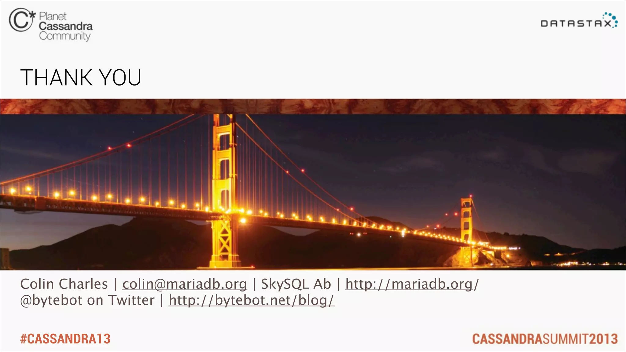 #CASSANDRA13
THANK YOU
Colin Charles | colin@mariadb.org | SkySQL Ab | http://mariadb.org/
@bytebot on Twitter | http://bytebot.net/blog/
 