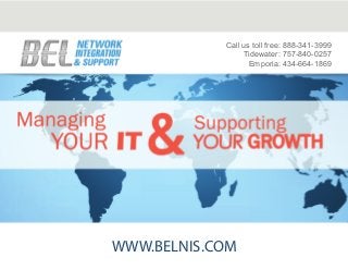 WWW.BELNIS.COM
Call us toll free: 888-341-3999
Tidewater: 757-840-0257
Emporia: 434-664-1869
 