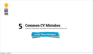5   Common CV Mistakes
                               here are some basic mistakes to avoid when building a cv


                                           Avoid These Mistakes




Wednesday, 17 October 12
 