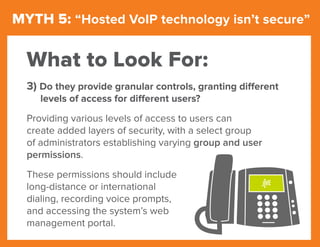 MYTH 5: “Hosted VoIP technology isn’t secure”
3) Do they provide granular controls, granting different
levels of access fo...