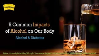 https://truweight.in/blog/lifestyle/5-common-impacts-of-alcohol-on-our-body-alcohol-diabetes.html
 