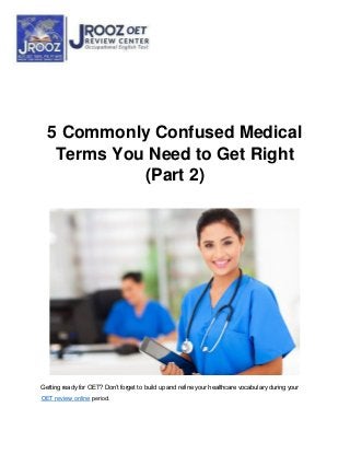 5 Commonly Confused Medical
Terms You Need to Get Right
(Part 2)
Getting ready for OET? Don’t forget to build up and refine your healthcare vocabulary during your
OET review online period.
 