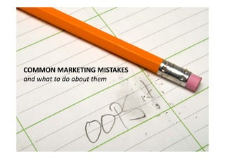COMMON MARKETING MISTAKES
and what to do about them
and what to do about them

 