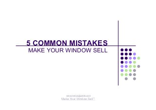 5 COMMON MISTAKES
MAKE YOUR WINDOW SELL
www.maricagigante.com
Make Your Window Sell™
 