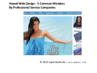 Hawaii Web Design - 5 Common Mistakes
By Professional Service Companies

© 2013 SuperGeeks.biz : Call Us: (808) 531 - 4335

 