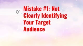 Mistake #1: Not
Clearly Identifying
Your Target
Audience
01.
 