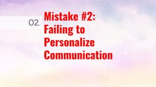 Mistake #2:
Failing to
Personalize
Communication
02.
 