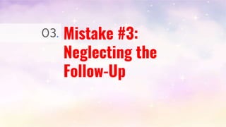 Mistake #3:
Neglecting the
Follow-Up
03.
 