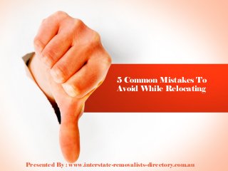 5 Common Mistakes To
Avoid While Relocating

Presented By : www.interstate-removalists-directory.com.au

 