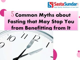 5 Common Myths about
Fasting that May Stop You
from Benefitting from It
 
