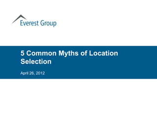 5 Common Myths of Location
Selection
April 26, 2012
 