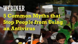 © 2015 Quick Heal Technologies Ltd.
WEBINAR
5 Common Myths that
Stop People from Using
an Antivirus
 