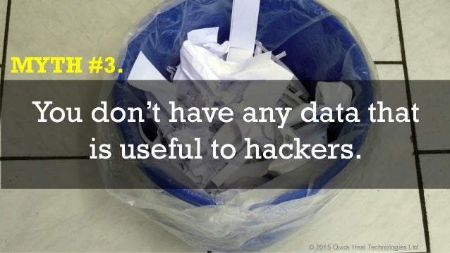© 2015 Quick Heal Technologies Ltd.
You don’t have any data that
is useful to hackers.
MYTH #3.
 