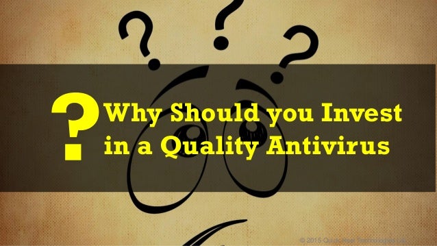 © 2015 Quick Heal Technologies Ltd.
Why Should you Invest
in a Quality Antivirus
 
