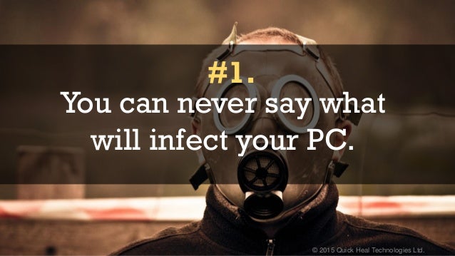 © 2015 Quick Heal Technologies Ltd.
You can never say what
will infect your PC.
#1.
 