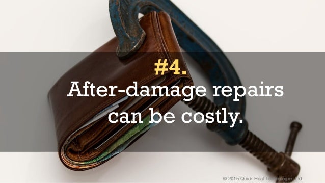 © 2015 Quick Heal Technologies Ltd.
After-damage repairs
can be costly.
#4.
 