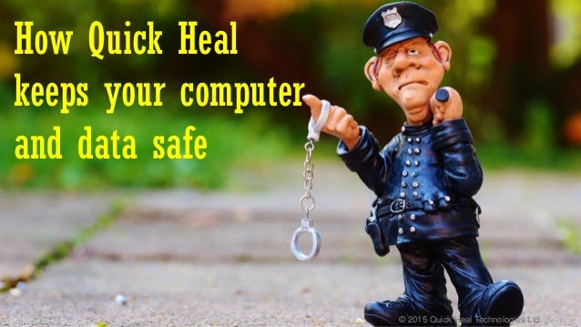 © 2015 Quick Heal Technologies Ltd.
How Quick Heal
keeps your computer
and data safe
 