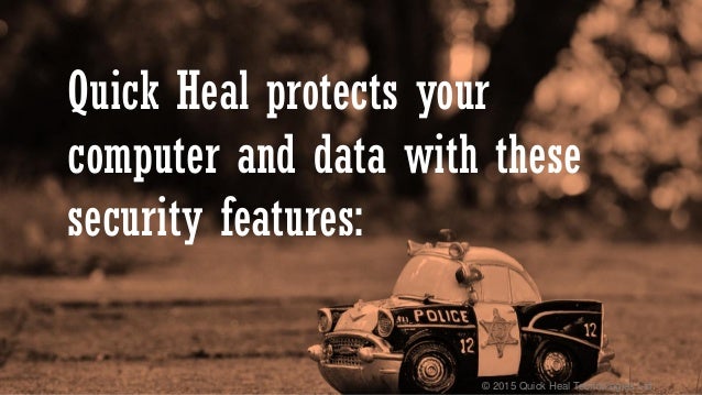 © 2015 Quick Heal Technologies Ltd.
Quick Heal protects your
computer and data with these
security features:
 