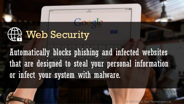© 2015 Quick Heal Technologies Ltd.
Automatically blocks phishing and infected websites
that are designed to steal your pe...
