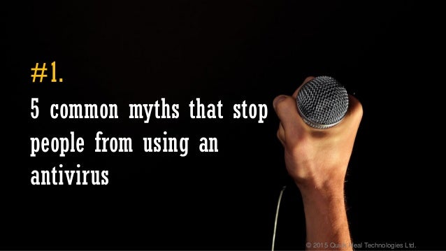 © 2015 Quick Heal Technologies Ltd.
5 common myths that stop
people from using an
antivirus
#1.
 
