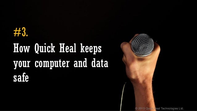 © 2015 Quick Heal Technologies Ltd.
How Quick Heal keeps
your computer and data
safe
#3.
 