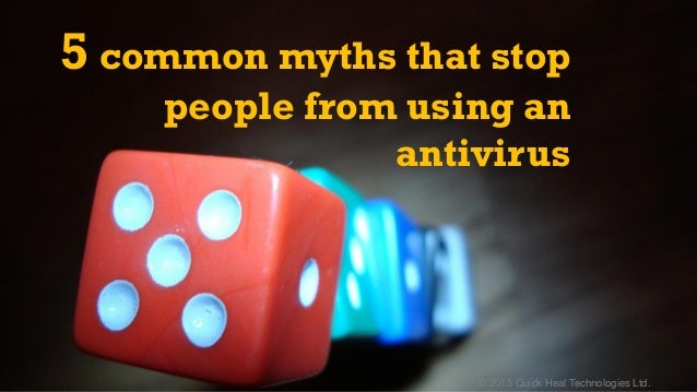 © 2015 Quick Heal Technologies Ltd.
5 common myths that stop
people from using an
antivirus
 
