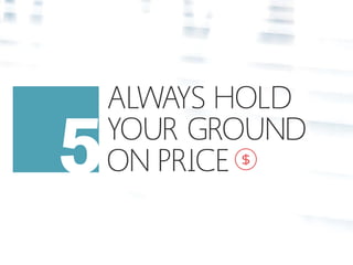 ALWAYS HOLD 
YOUR GROUND 
ON PRICE $ 
 
