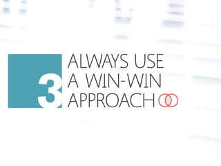 ALWAYS USE 
A WIN-WIN 
APPROACH 
 