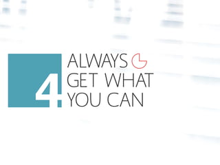 ALWAYS 
GET WHAT 
YOU CAN 
 