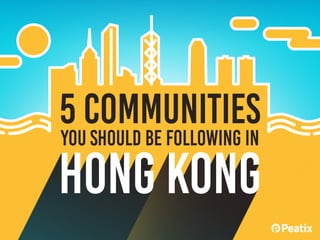 5COMMUNITIES
YOUSHOULDBEFOLLOWINGIN
HONGKONG
 