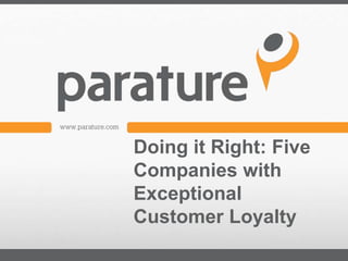 Doing it Right: Five
Companies with
Exceptional
Customer Loyalty
 