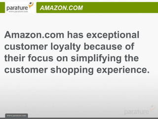 AMAZON.COM



Amazon.com has exceptional
customer loyalty because of
their focus on simplifying the
customer shopping experience.
 