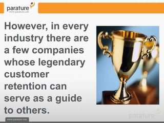 However, in every
industry there are
a few companies
whose legendary
customer
retention can
serve as a guide
to others.
 