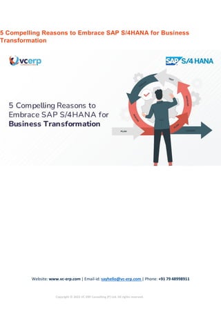 Website: www.vc-erp.com | Email-id: sayhello@vc-erp.com | Phone: +91 79 48998911
Copyright © 2022 VC ERP Consulting (P) Ltd. All rights reserved.
5 Compelling Reasons to Embrace SAP S/4HANA for Business
Transformation
 