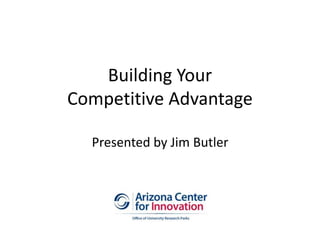 Building Your
Competitive Advantage
Presented by Jim Butler
 