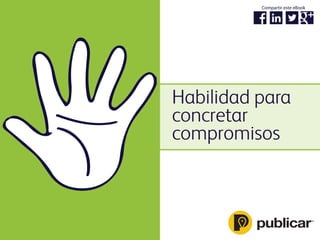 Habilidad para
concretar
compromisos
Compartir este eBook
 