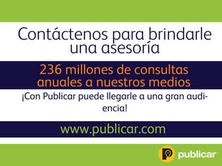 Contáctenos para brindarle
una asesoría
236 millones de consultas
anuales a nuestros medios
¡Con Publicar puede llegarle a una gran audi-
encia!
www.publicar.com
 