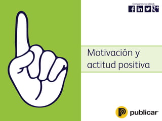 Motivación y
actitud positiva
Compartir este eBook
 