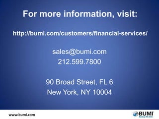 For more information, visit:
http://bumi.com/customers/financial-services/

sales@bumi.com
212.599.7800
90 Broad Street, FL 6
New York, NY 10004
www.bumi.com

 