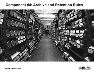 Component #4: Archive and Retention Rules

www.bumi.com

 