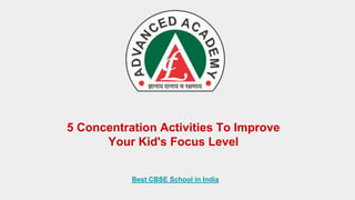 5 Concentration Activities To Improve
Your Kid's Focus Level
Best CBSE School in India
 