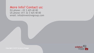 More info? Contact us:
EU phone: +32 3 425 40 00
US phone: 011 32 3 425 40 00
email: info@inventivegroup.com
Copyright © 2015 Scriptura Engage
 