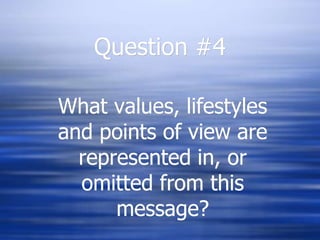 Question #4What values, lifestyles and points of view are represented in, or omitted from this message?