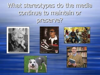 What stereotypes do the media continue to maintain or preserve?