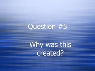 Question #5Why was this created?