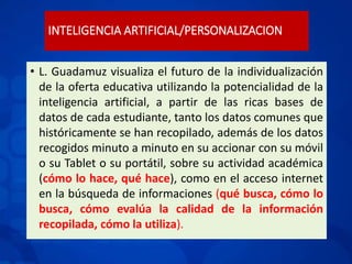 INTELIGENCIA ARTIFICIAL/PERSONALIZACION
• L. Guadamuz visualiza el futuro de la individualización
de la oferta educativa u...